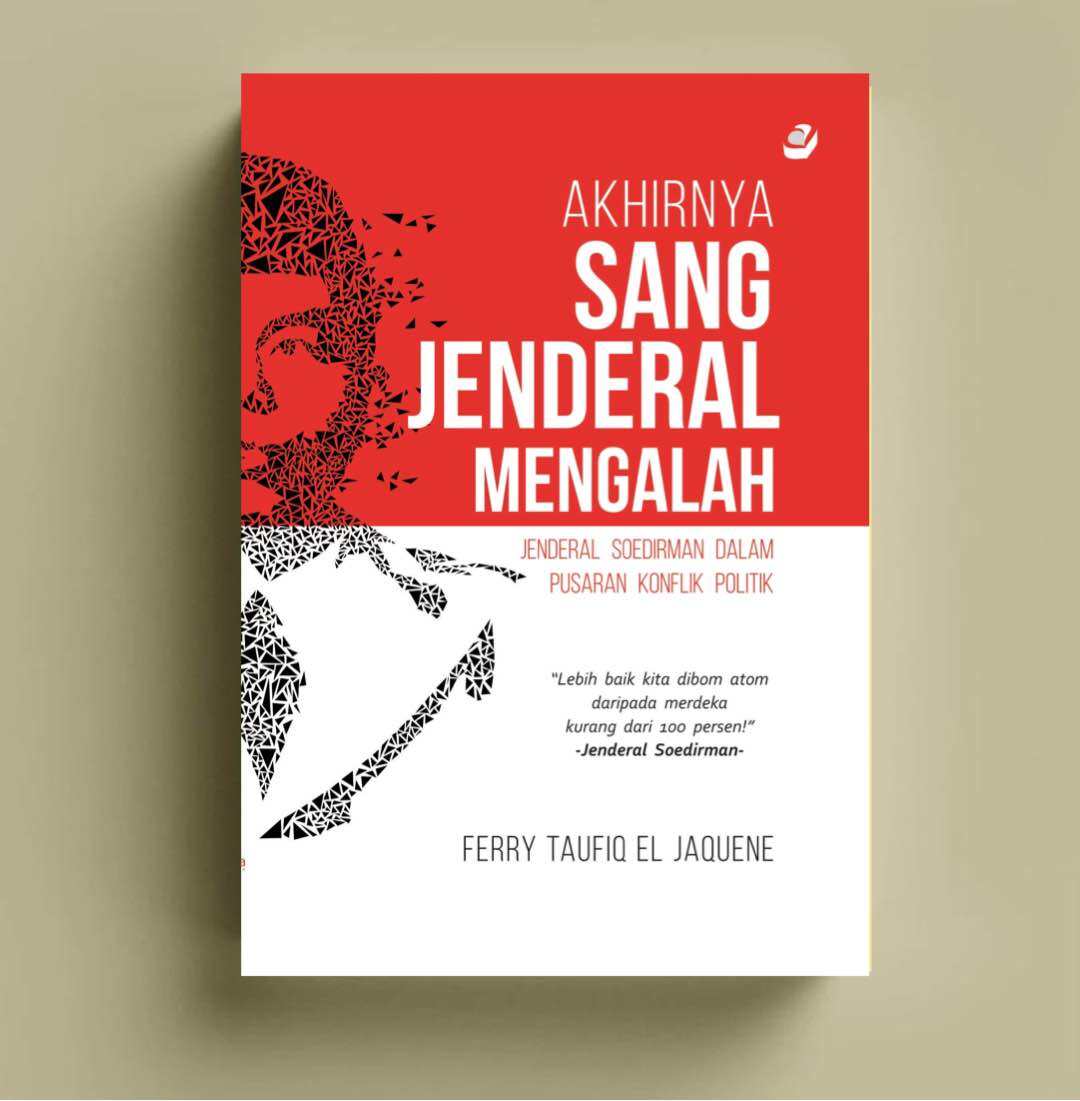 AKHIRNYA SANG JENDRAL MENGALAH Jendral Soedirman Dalam Pusaran Konflik